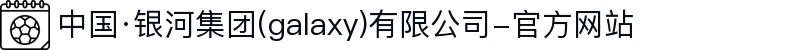 中国·银河集团(galaxy)有限公司-官方网站